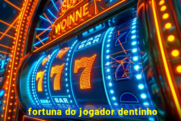 fortuna do jogador dentinho